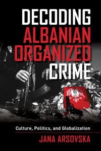 Decoding Albanian Organized Crime: Culture, Politics, and Globalization 